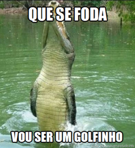 Que se foda vou ser um golfinho